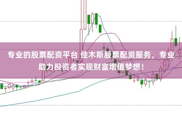 专业的股票配资平台 佳木斯股票配资服务，专业助力投资者实现财富增值梦想！